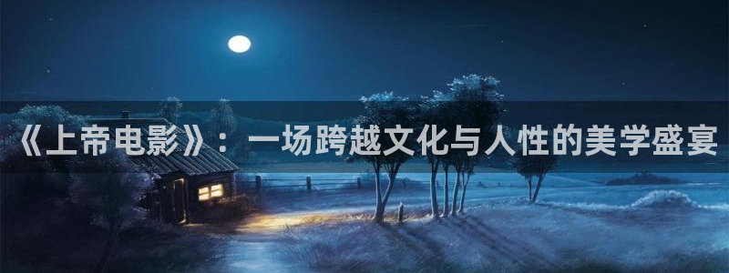 秋霞免费看视频：《上帝电影》：一场跨越文化与人性的美学盛宴