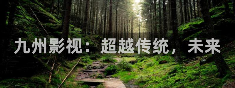 第九影院秋霞：九州影视：超越传统，未来